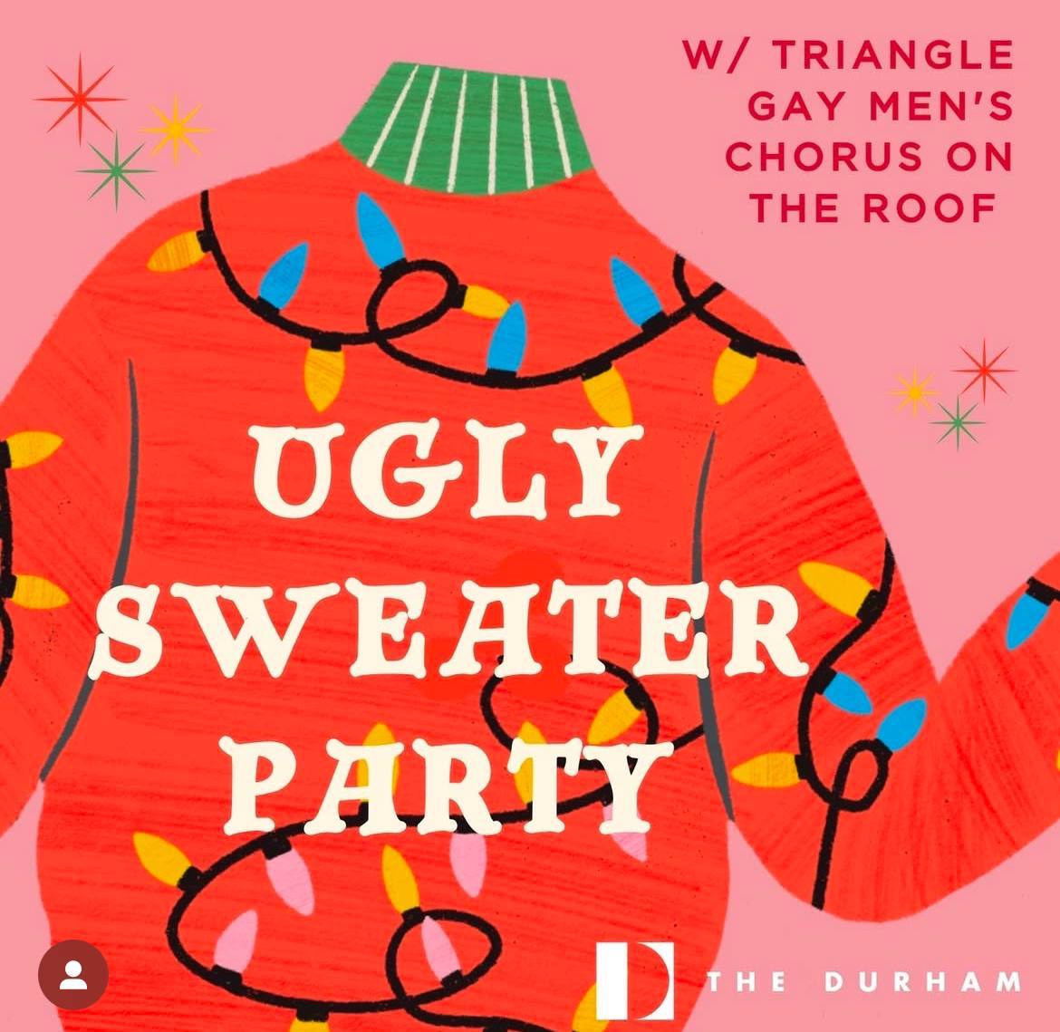 A poster with an ugly sweater on it. It says "Ugly Sweater Party w/ Triangle Gay Men's Chorus on the Roof of the Durham Hotel."