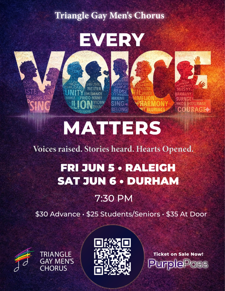 Triangle Gay Men's Chorus - EVERY VOICE MATTERS

Voices raised. Stories Heard. Hearts Opened.

FRIDAY JUNE 5 - Raleigh
SATURDAY JUNE 6 - Durham

7:30 PM

$30 Advance
$25 Students/Seniors
$35 At Door

Tickets on Sale Now!